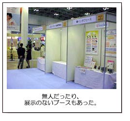 無人だったり、展示のないブースもあった。